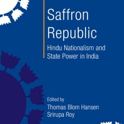 Saffron Republic: Hindu Nationalism and State Power in India (Metamorphoses of the Political: Multidisciplinary Approaches)