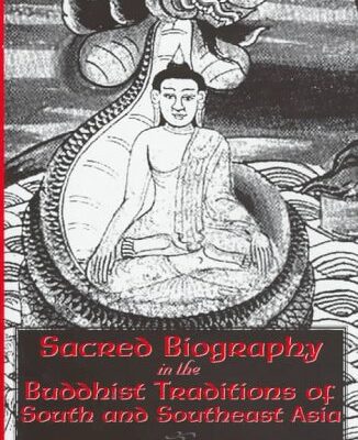 Sacred Biography in the Buddhist Traditions of South and Southeast Asia