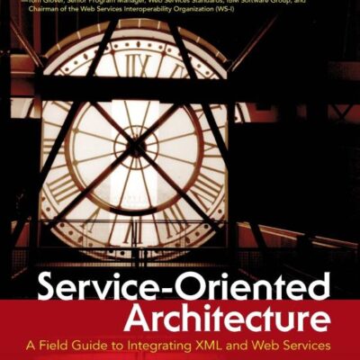 Service-Oriented Architecture: A Field Guide to Integrating XML and Web Services (The Pearson Service Technology Series from Thomas Erl)