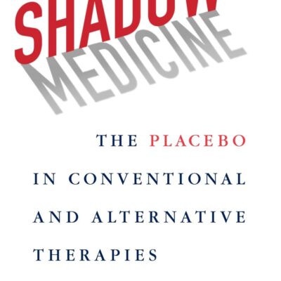 Shadow Medicine: The Placebo in Conventional And Alternative Therapies