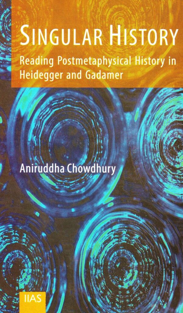 Singular History Reading Postmetaphysical History in Heidegger and Gadamer