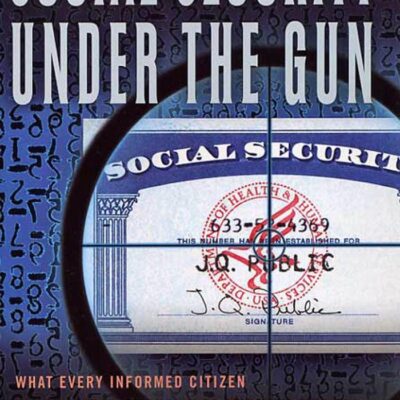 Social Security Under the Gun: What Every Informed Citizen Needs to Know About Pension Reform