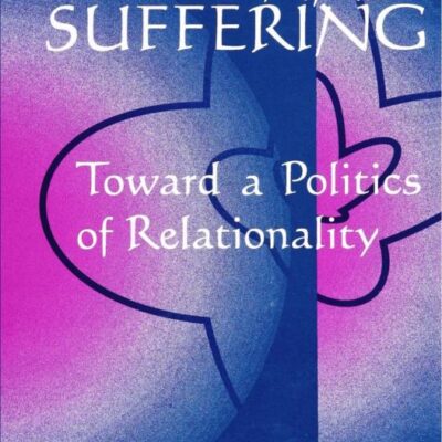 Solidarity and Suffering: Toward a Politics of Rationality: Toward a Politics of Relationality (SUNY series