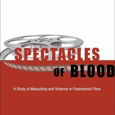 Spectacles of Blood: A Study of Masculinity and Violence in Postcolonial Films
