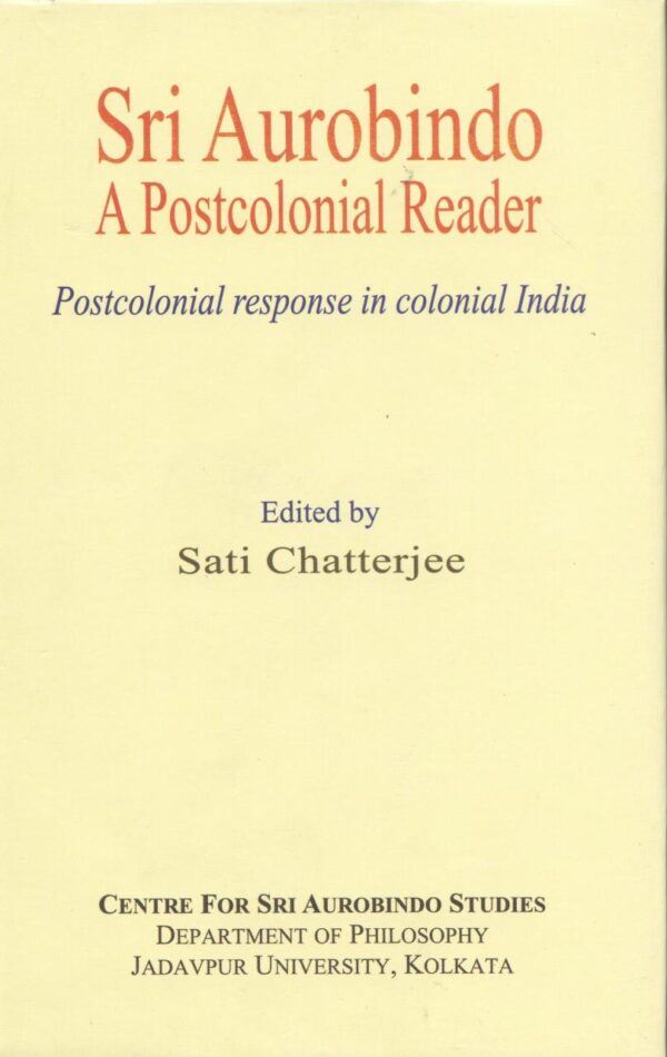 Sri Aurobindo a Postcolonial Reader: Postcolonial Response in Colonial India