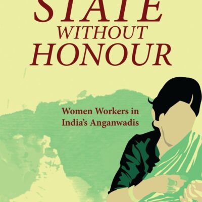 STATE WITHOUT HONOUR: Women Workers in India’s Anganwadis