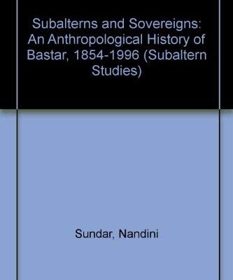 Subalterns and Sovereigns: An Anthropological History of Bastar