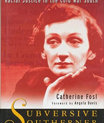 Subversive Southerner: Anne Braden and the Struggle for Racial Justice in the Cold War South