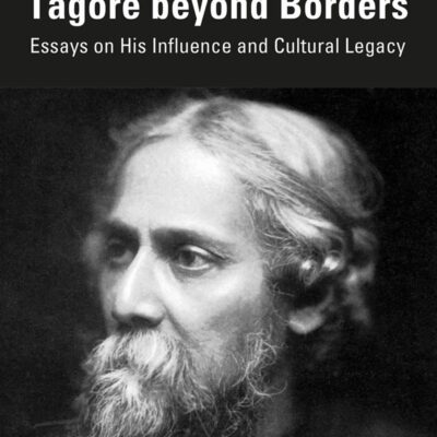 Tagore beyond Borders: Essays on His Influence and Cultural Legacy
