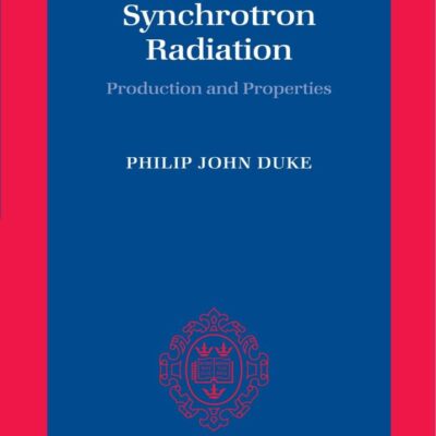 Synchrotron Radiation; Production and Properties: 3 (Oxford Series on Synchrotron Radiation)