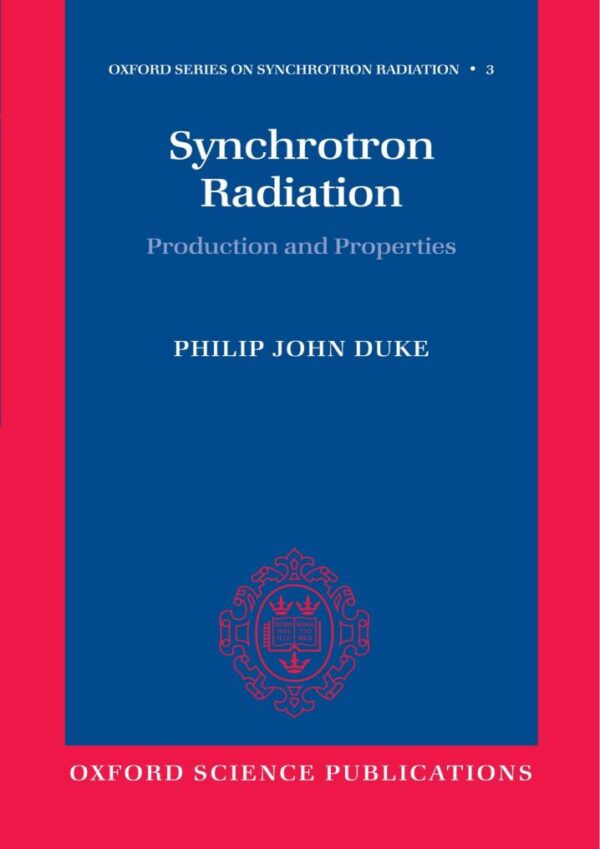 Synchrotron Radiation; Production and Properties: 3 (Oxford Series on Synchrotron Radiation)
