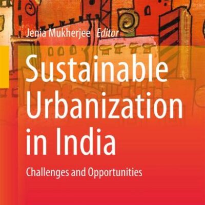 Sustainable Urbanization in India: Challenges and Opportunities (Exploring Urban Change in South Asia)
