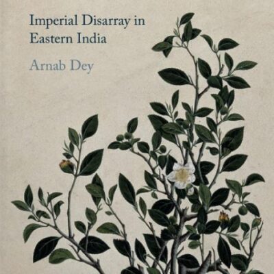 Tea Environments and Plantation Culture: Imperial Disarray in Eastern India