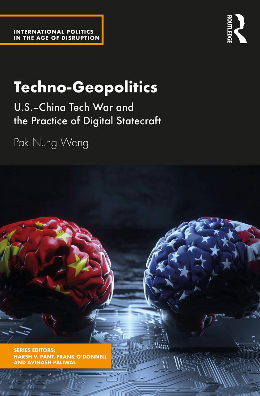 Techno-Geopolitics: U.S.- China Tech War and the Practice of Digital Statecraft (International Politics in the Age of Disruption)