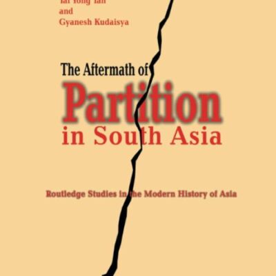 The Aftermath of Partition in South Asia: Routledge Studies in the Modern History of Asia