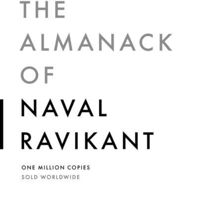 The Almanack of Naval Ravikant: A Guide to Wealth and Happiness