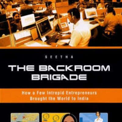 The Backroom Brigade: How a Few Intrepid Entrepreneurs Brought the World to India