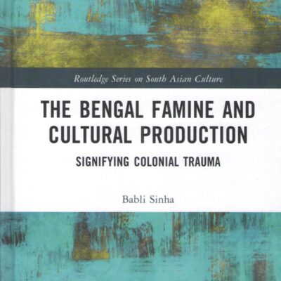 The Bengal Famine and Cultural Production: Signifying Colonial Trauma