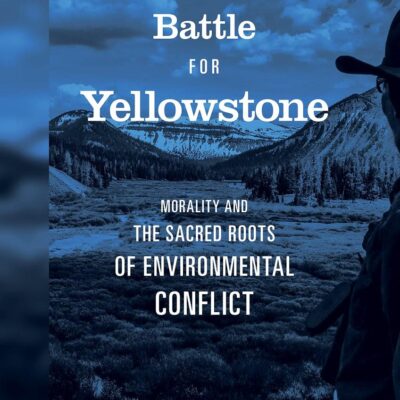 The Battle For Yellowstone: Morality and The Sacred Roots of Environmenal Conflict: Morality and the Sacred Roots of Environmental Conflict: 66 (Princeton Studies in Cultural Sociology)