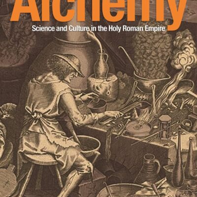 The Business of Alchemy: Science and Culture in the Holy Roman Empire