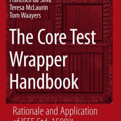 The Core Test Wrapper Handbook: Rationale and Application of IEEE Std. 1500™: 35 (Frontiers in Electronic Testing)