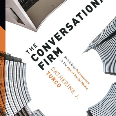 The Conversational Firm: Rethinking Bureaucracy in the Age of Social Media (The Middle Range Series)