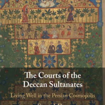 The Courts of the Deccan Sultanates: Living Well in the Persian Cosmopolis