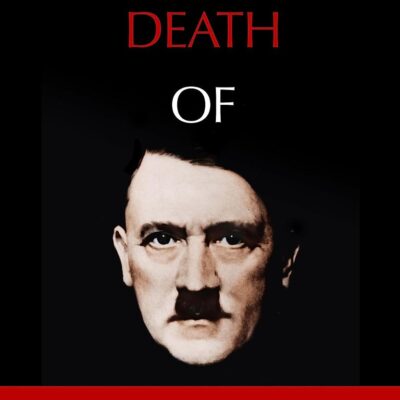 THE DEATH OF HITLER (THE FINAL WORD ON THE GREATEST COLD CASE IN HISTORY: THE SEARCH FOR HITLER’S BO