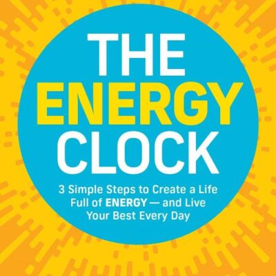 The Energy Clock: 3 Simple Steps to Create a Life Full of ENERGY ― and Live Your Best Every Day