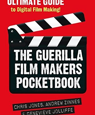 The Guerilla Film Makers Pocketbook: The Ultimate Guide to Digital Film Making