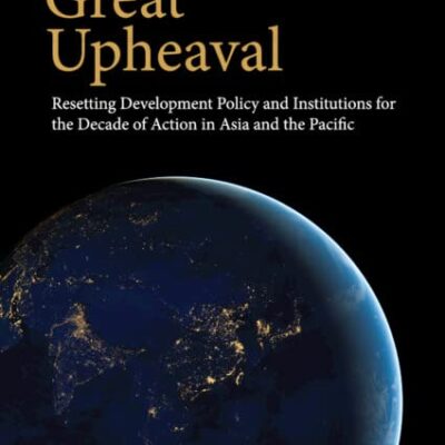 The Great Upheaval: Resetting Development Policy and Institutions for the Decade of Action in Asia and the Pacific’