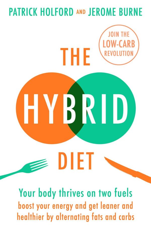 THE HYBRID DIET: YOUR BODY THRIVES ON TWO FUELS - LEARN WHY SWITCHING BETWEEN GOOD CARBS AND HEALTHY