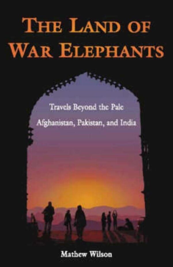 The Land of War Elephants: Travels Beyond the Pale Afghanistan