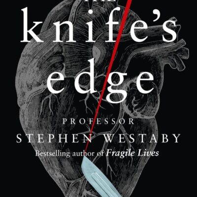 The Knife’s Edge : The Heart and Mind of a Cardiac Surgeon