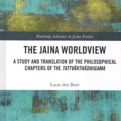 The Jaina Worldview: A Study and Translation of the Philosophical Chapters of the Tattvarthadhigama