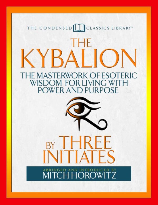 The Kybalion: The Masterwork of Esoteric Wisdom for Living With Power and Purpose
