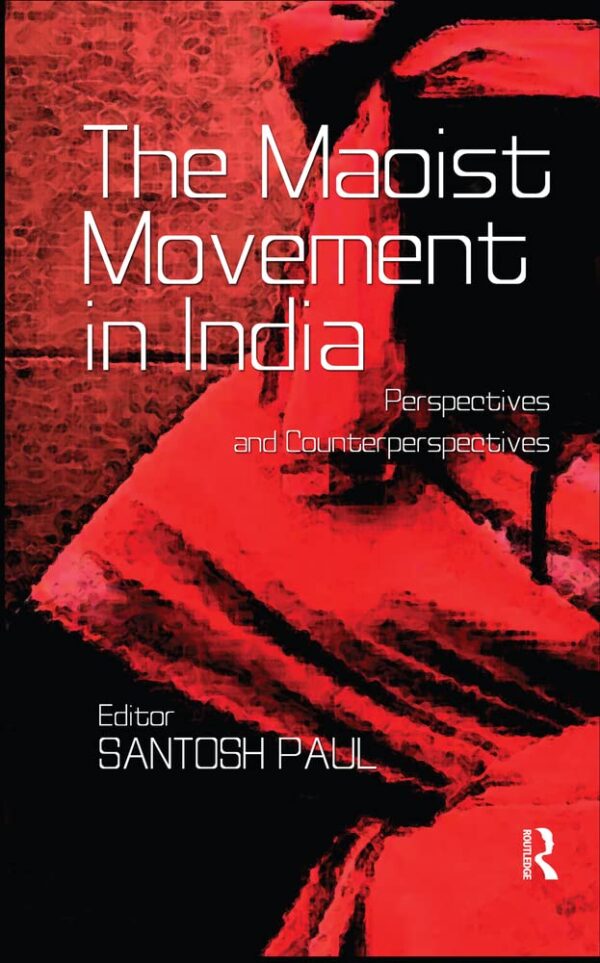 The Maoist Movement in India: Perspectives and Counterperspectives