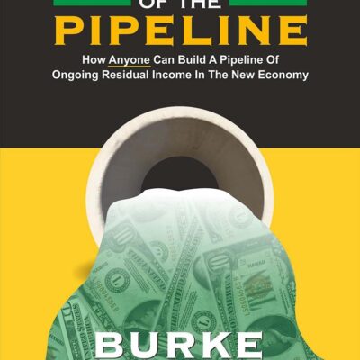 The Parable of the Pipeline: How Anyone Can Build a Pipeline of Ongoing Residual Income in the New Economy