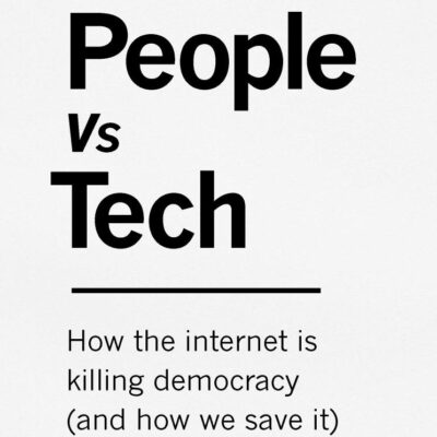 The People VS Tech: How the Internet is Killing Democracy (and How We Save It)