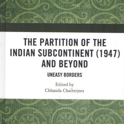 The Partition of the Indian Subcontinent (1947) and Beyond: Uneasy Borders
