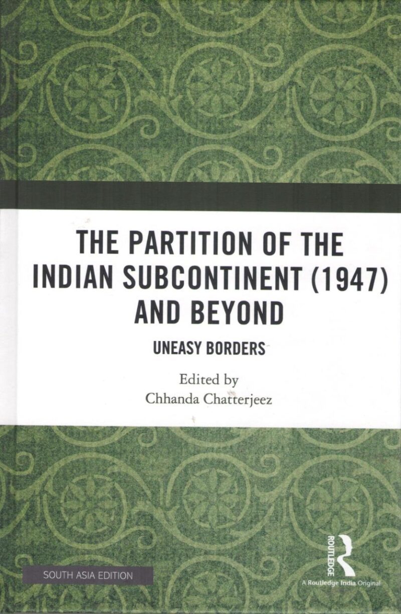 The Partition of the Indian Subcontinent (1947) and Beyond: Uneasy Borders