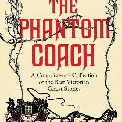 The Phantom Coach: A Connoisseur's Collection of Victorian Ghost Stories (The Connoisseur's Collections)