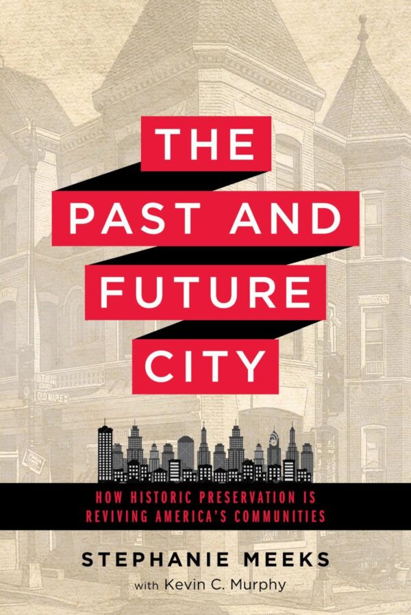 The Past and Future City: How Historic Preservation in Reviving America's Communities