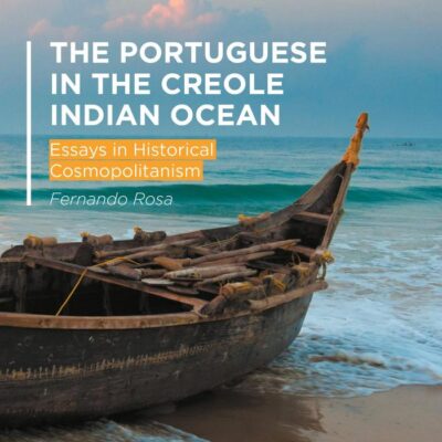 The Portuguese in the Creole Indian Ocean: Eassys in Historical Cosmopolitanism: Essays in Historical Cosmopolitanism (Palgrave Series in Indian Ocean World Studies)