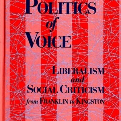 The Politics of Voice: Liberalism and Social Criticism from Franklin to Kingston (SUNY series in American Literature)