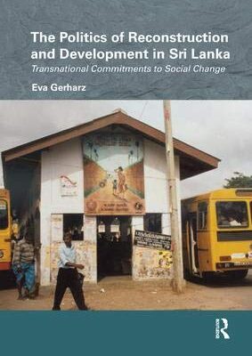 The Politics of Reconstruction and Development in Sri Lanka: Transnational Commitments to Social Change