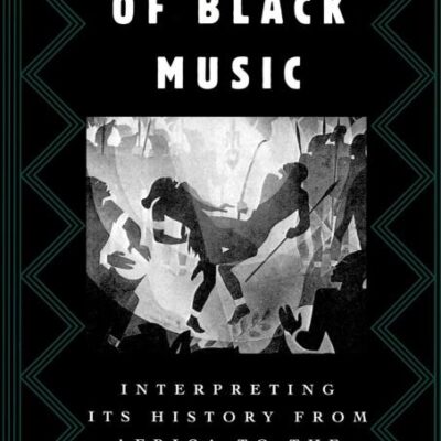 The Power of Black Music: Interpreting Its History from Africa to the United States
