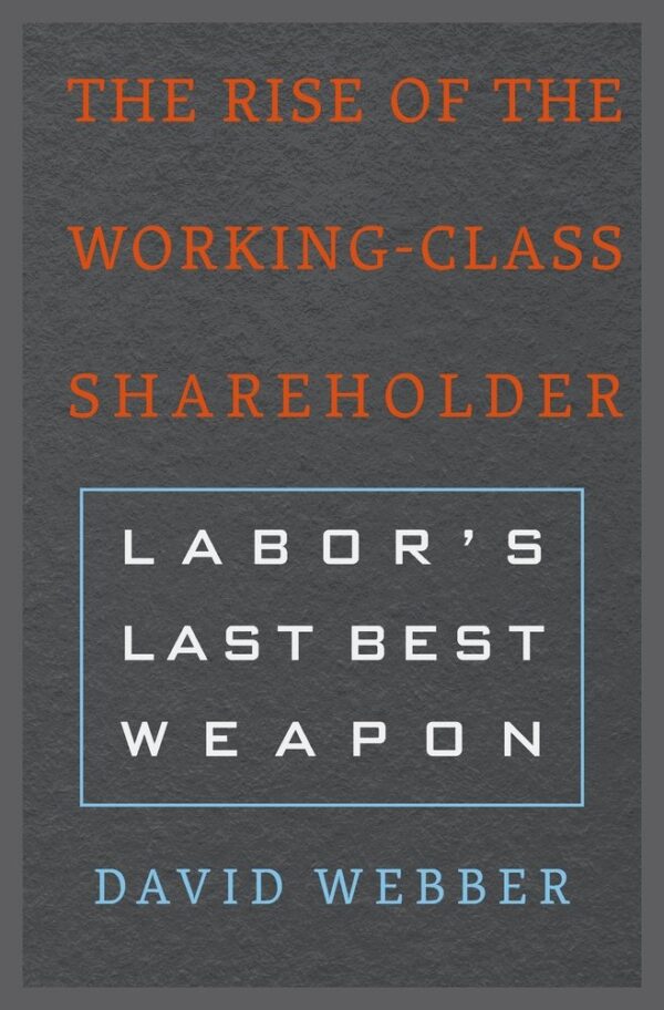 The Rise of the Working-Class Shareholder: Labor’s Last Best Weapon