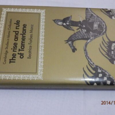 The Rise and Rule of Tamerlane (Cambridge Studies in Islamic Civilization)