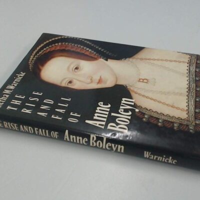 The Rise and Fall of: Anney Boleyn: Family Politics at the Court of Henry VIII